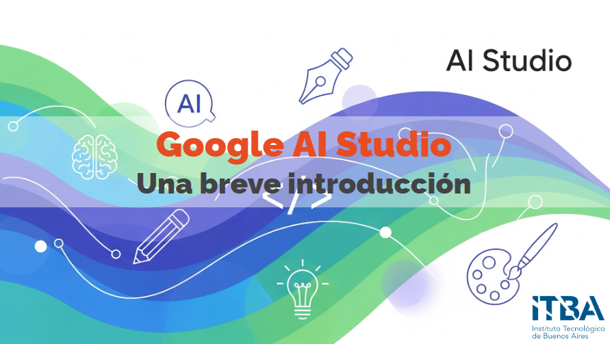 Introducción a Google AI Studio (por Rodrigo Hernán Ortiz, docente del ITBA del Departamento de Economía, Sociedad y Negocios)
